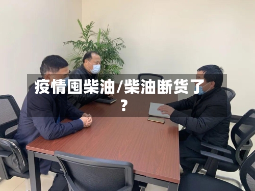 疫情囤柴油/柴油断货了?-第2张图片