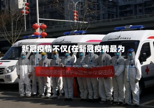 新冠疫情不仅(在新冠疫情最为)