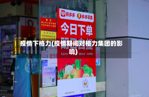 疫情下格力(疫情期间对格力集团的影响)