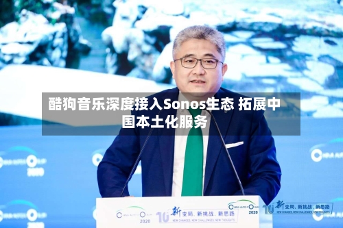 酷狗音乐深度接入Sonos生态 拓展中国本土化服务-第3张图片