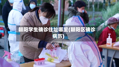朝阳学生确诊住址哪里(朝阳区确诊病历)-第2张图片
