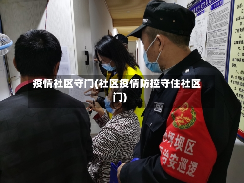 疫情社区守门(社区疫情防控守住社区门)