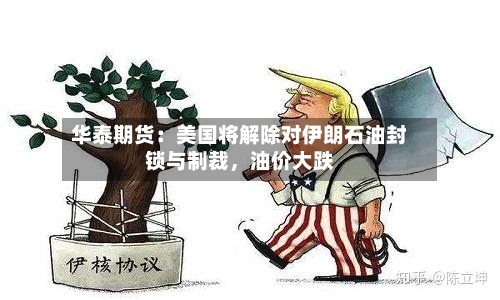 华泰期货：美国将解除对伊朗石油封锁与制裁，油价大跌-第2张图片