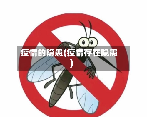 疫情的隐患(疫情存在隐患)-第2张图片