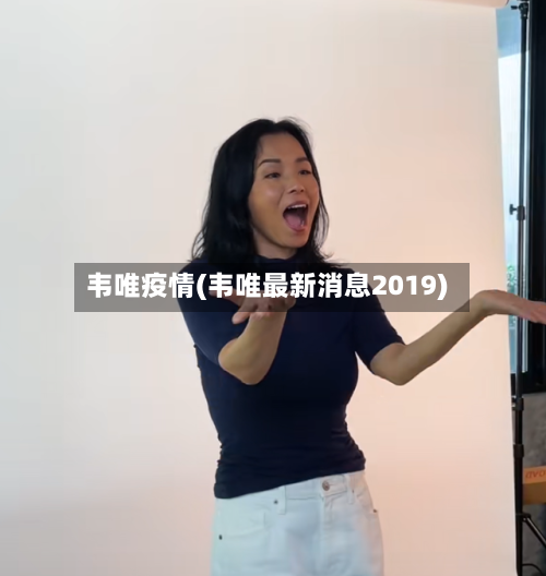 韦唯疫情(韦唯最新消息2019)-第2张图片