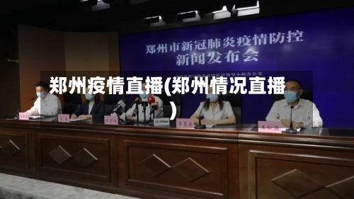 郑州疫情直播(郑州情况直播)-第2张图片