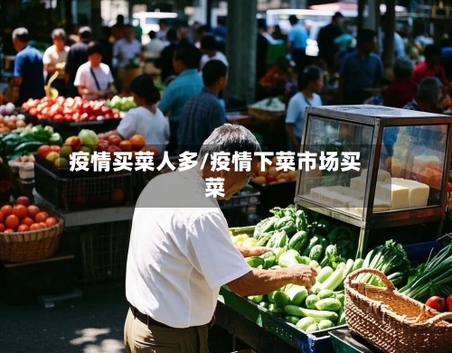 疫情买菜人多/疫情下菜市场买菜
