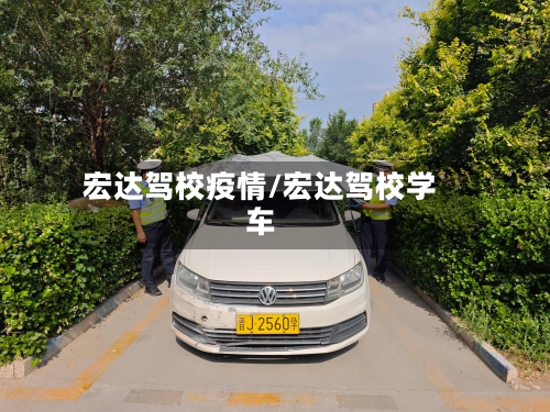 宏达驾校疫情/宏达驾校学车