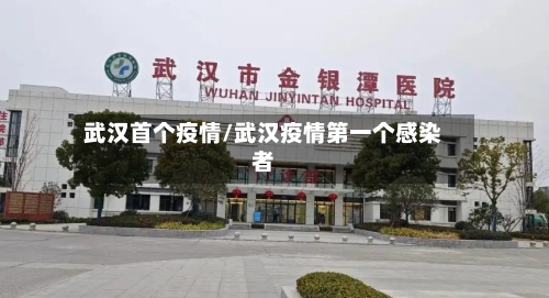 武汉首个疫情/武汉疫情第一个感染者