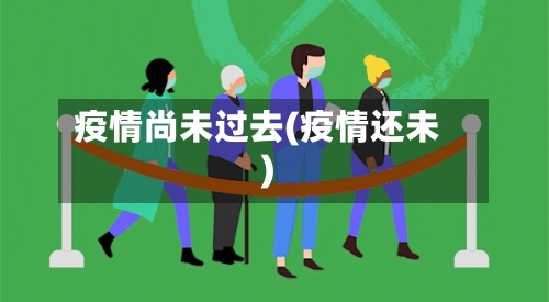 疫情尚未过去(疫情还未)-第2张图片