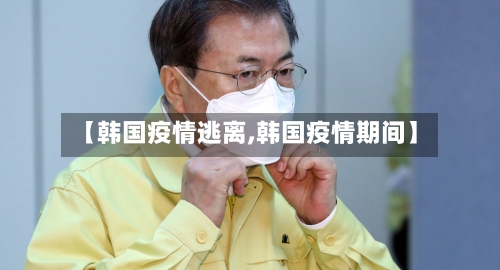 【韩国疫情逃离,韩国疫情期间】-第2张图片
