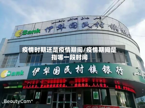 疫情时期还是疫情期间/疫情期间是指哪一段时间-第2张图片