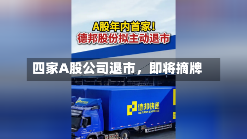 四家A股公司退市，即将摘牌-第2张图片