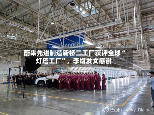 蔚来先进制造新桥二工厂获评全球“灯塔工厂”，李斌发文感谢