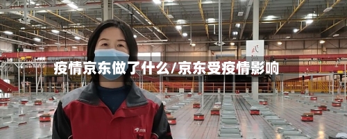 疫情京东做了什么/京东受疫情影响