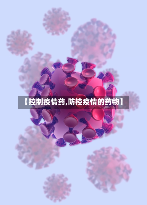 【控制疫情药,防控疫情的药物】