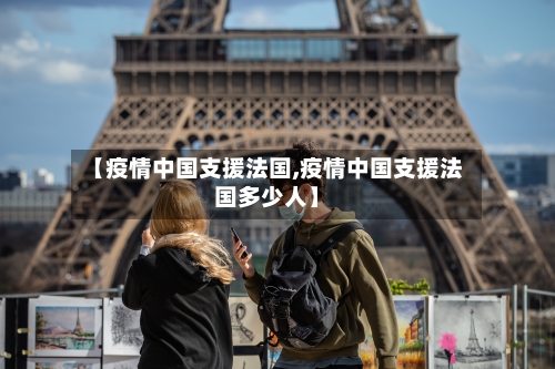 【疫情中国支援法国,疫情中国支援法国多少人】-第3张图片