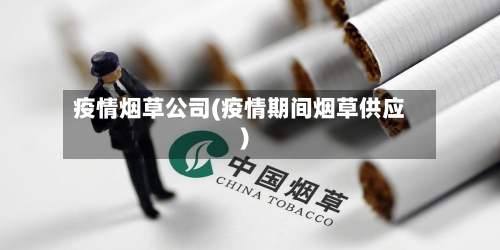 疫情烟草公司(疫情期间烟草供应)