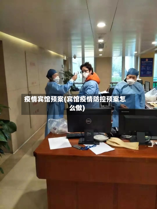 疫情宾馆预案(宾馆疫情防控预案怎么做)-第2张图片