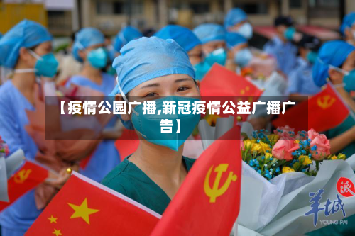 【疫情公园广播,新冠疫情公益广播广告】
