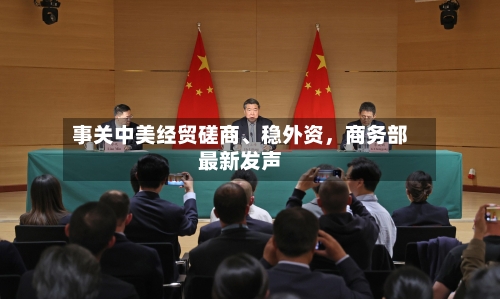 事关中美经贸磋商、稳外资，商务部最新发声-第2张图片