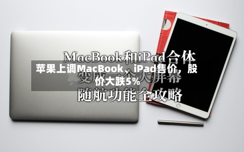 苹果上调MacBook、iPad售价，股价大跌5%