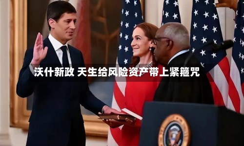 沃什新政 天生给风险资产带上紧箍咒-第2张图片