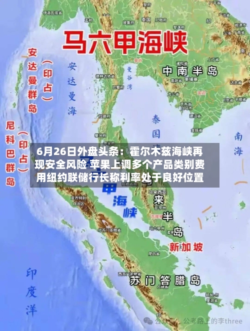 6月26日外盘头条：霍尔木兹海峡再现安全风险 苹果上调多个产品类别费用纽约联储行长称利率处于良好位置-第2张图片