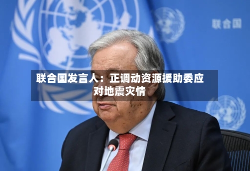 联合国发言人：正调动资源援助委应对地震灾情-第2张图片