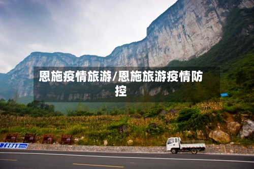 恩施疫情旅游/恩施旅游疫情防控-第2张图片