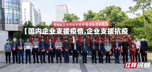 【国内企业支援疫情,企业支援抗疫】-第2张图片