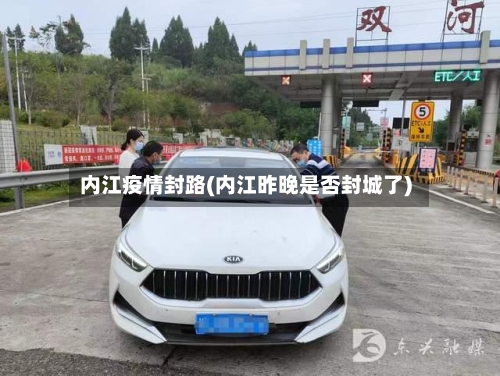 内江疫情封路(内江昨晚是否封城了)-第3张图片