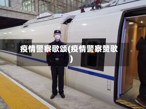 疫情警察歌颂(疫情警察赞歌)-第2张图片