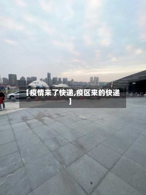 【疫情来了快递,疫区来的快递】