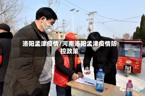洛阳孟津疫情/河南洛阳孟津疫情防控政策-第3张图片