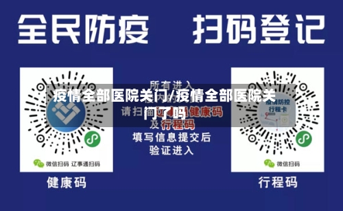 疫情全部医院关门/疫情全部医院关门了吗