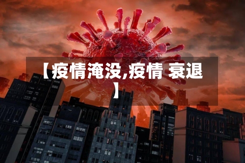 【疫情淹没,疫情 衰退】-第2张图片