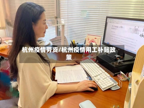 杭州疫情劳资/杭州疫情用工补贴政策-第3张图片