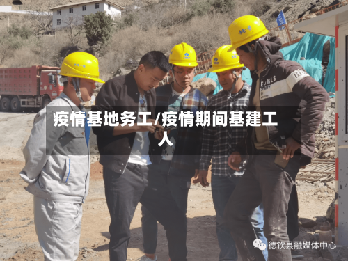 疫情基地务工/疫情期间基建工人-第2张图片