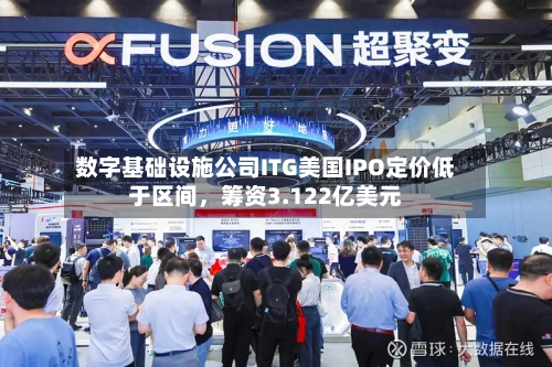 数字基础设施公司ITG美国IPO定价低于区间，筹资3.122亿美元-第2张图片