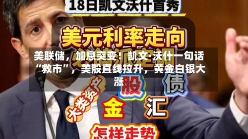 美联储，加息突变！凯文·沃什一句话“救市”，美股直线拉升，黄金白银大涨
