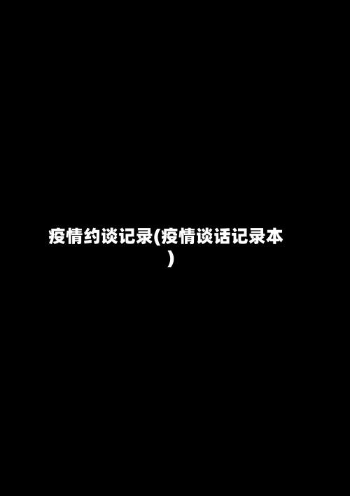 疫情约谈记录(疫情谈话记录本)-第2张图片