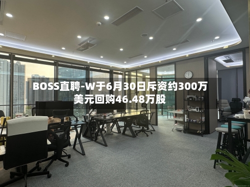 BOSS直聘-W于6月30日斥资约300万美元回购46.48万股