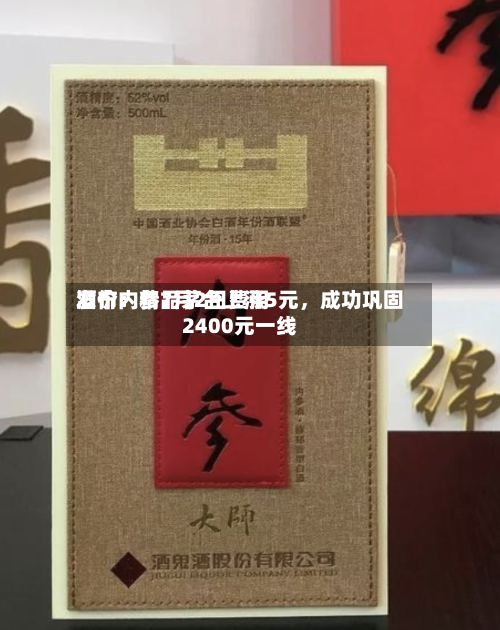酒价内参7月2日费用发布：精品茅台上涨5元，成功巩固2400元一线-第3张图片