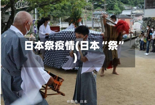 日本祭疫情(日本“祭”)-第2张图片