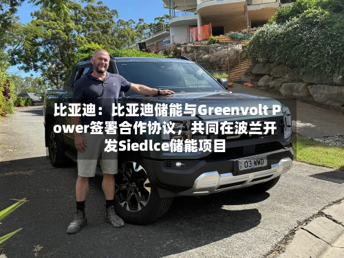 比亚迪：比亚迪储能与Greenvolt Power签署合作协议，共同在波兰开发Siedlce储能项目