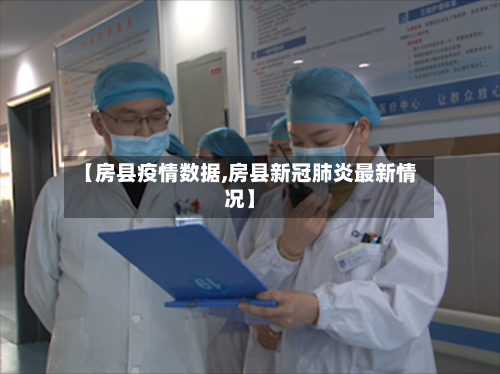 【房县疫情数据,房县新冠肺炎最新情况】-第3张图片