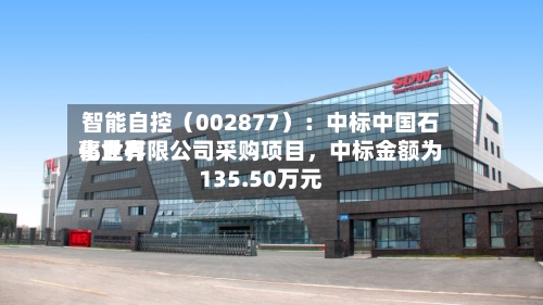 智能自控（002877）：中标中国石化世界事业有限公司采购项目，中标金额为135.50万元-第2张图片