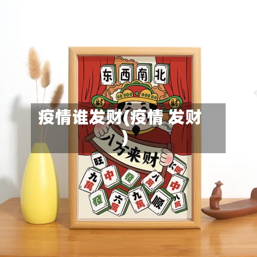 疫情谁发财(疫情 发财)-第3张图片