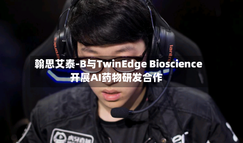 翰思艾泰-B与TwinEdge Bioscience开展AI药物研发合作-第3张图片